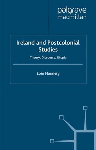 Ireland and Postcolonial Studies Theory, Discourse, Utopia