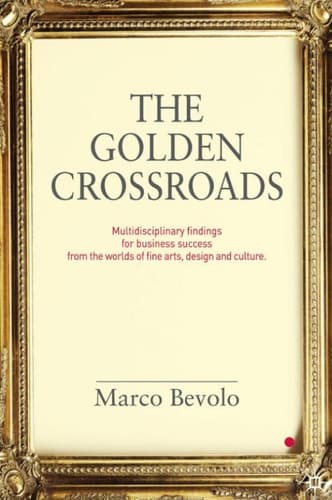 The Golden Crossroads Multidisciplinary Findings for Business Success from the Worlds of Fine Arts, Design and Culture