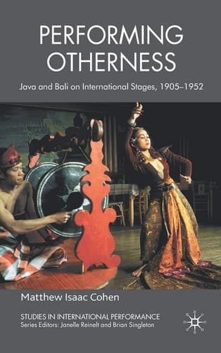Performing Otherness Java and Bali on International Stages, 1905-1952