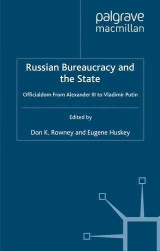 Russian Bureaucracy and the State Officialdom From Alexander III to Vladimir Putin