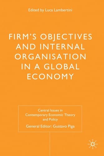 Firms' Objectives and Internal Organisation in a Global Economy: Positive and Normative Analysis (Central Issues in Contemporary Economic Theory and Policy)