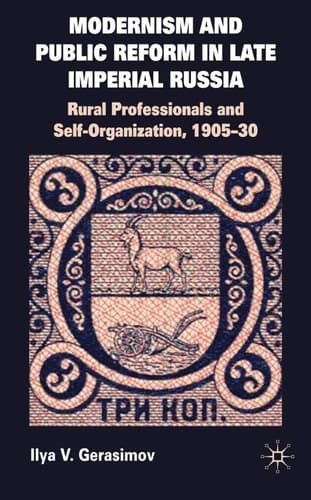 Modernism and Public Reform in Late Imperial Russia: Rural Professionals and Self-Organization, 1905–30