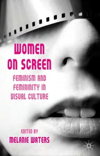 Women on Screen Feminism and Femininity in Visual Culture