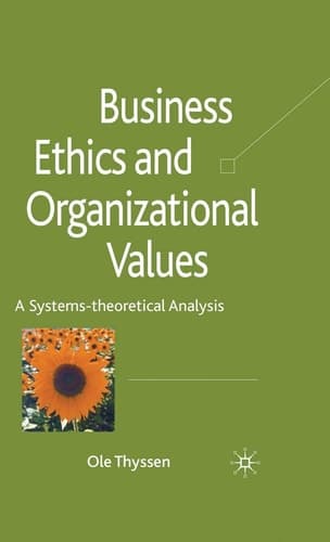 Business Ethics and Organizational Values: A Systems Theoretical Analysis