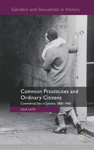 Common Prostitutes and Ordinary Citizens Commercial Sex in London, 1885-1960