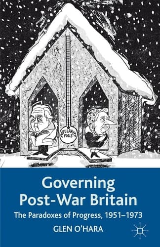 Governing Post-War Britain The Paradoxes of Progress, 1951-1973