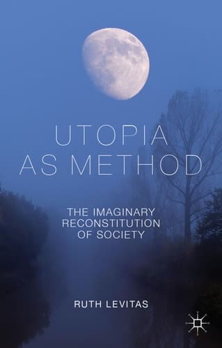 Utopia as Method The Imaginary Reconstitution of Society