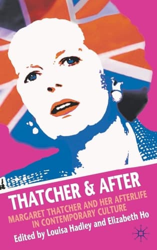 Thatcher and After Margaret Thatcher and Her Afterlife in Contemporary Culture