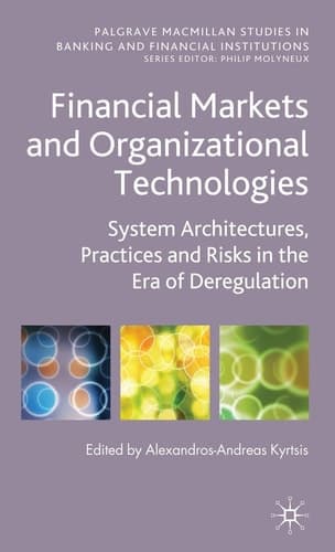 Financial Markets and Organizational Technologies: System Architectures, Practices and Risks in the Era of Deregulation (Palgrave Macmillan Studies in Banking and Financial Institutions)