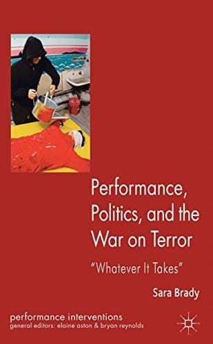 Performance, Politics, and the War on Terror 'Whatever it Takes'