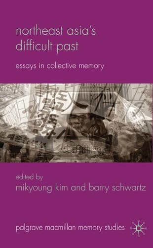 Northeast Asia’s Difficult Past Essays in Collective Memory