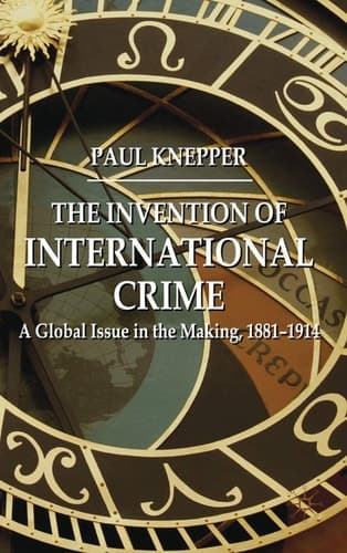 The Invention of International Crime A Global Issue in the Making, 1881–1914
