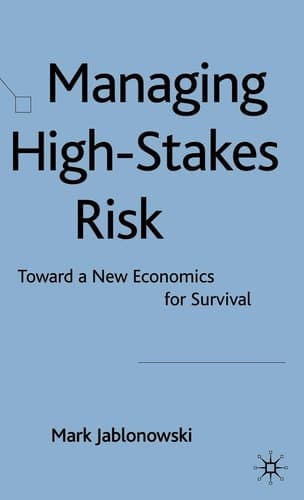 Managing High-Stakes Risk Toward a New Economics for Survival