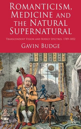 Romanticism, Medicine and the Natural Supernatural Transcendent Vision and Bodily Spectres, 1789-1852