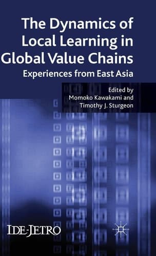 The Dynamics of Local Learning in Global Value Chains Experiences from East Asia