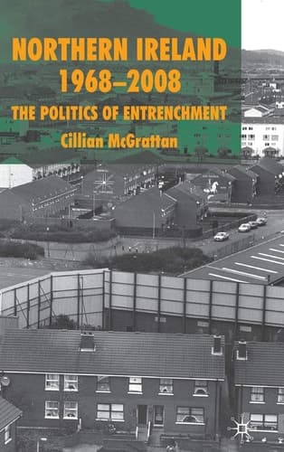 Northern Ireland 1968-2008 The Politics of Entrenchment