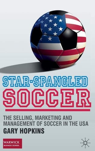 Star-Spangled Soccer The Selling, Marketing and Management of Soccer in the USA
