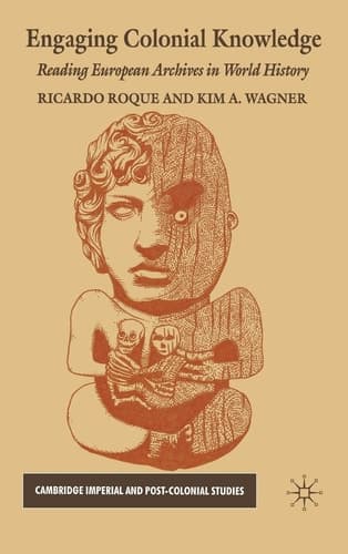 Engaging Colonial Knowledge Reading European Archives in World History