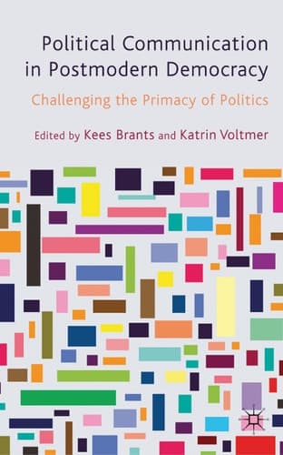 Political Communication in Postmodern Democracy Challenging the Primacy of Politics