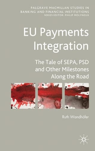 EU Payments Integration: The Tale of SEPA, PSD and Other Milestones Along the Road (Palgrave Macmillan Studies in Banking and Financial Institutions)