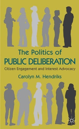 The Politics of Public Deliberation Citizen Engagement and Interest Advocacy
