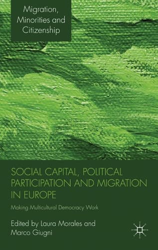Social Capital, Political Participation and Migration in Europe Making Multicultural Democracy Work?