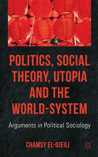 Politics, Social Theory, Utopia and the World-System Arguments in Political Sociology