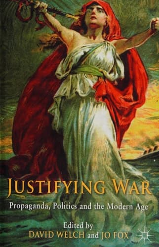 Justifying War Propaganda, Politics and the Modern Age