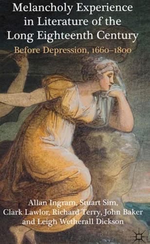 Melancholy Experience in Literature of the Long Eighteenth Century Before Depression, 1660-1800