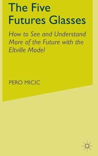 The Five Futures Glasses How to See and Understand More of the Future with the Eltville Model