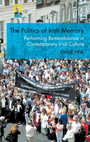 The Politics of Irish Memory Performing Remembrance in Contemporary Irish Culture