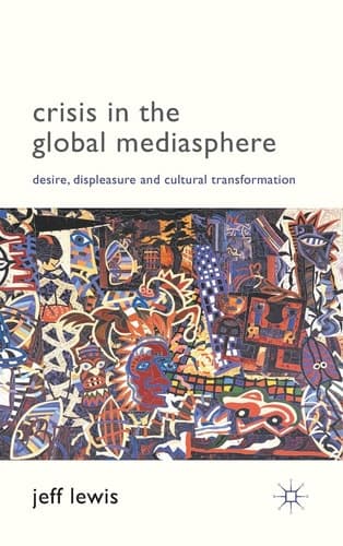 Crisis in the Global Mediasphere Desire, Displeasure and Cultural Transformation