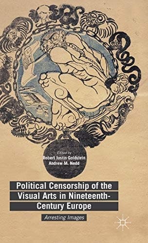 Political Censorship of the Visual Arts in Nineteenth-Century Europe Arresting Images