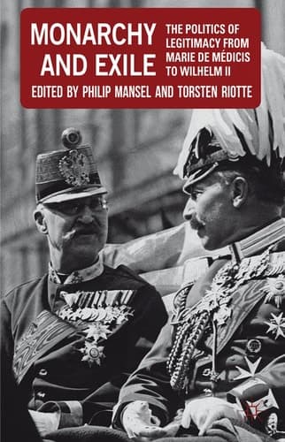 Monarchy and Exile The Politics of Legitimacy from Marie de Médicis to Wilhelm II