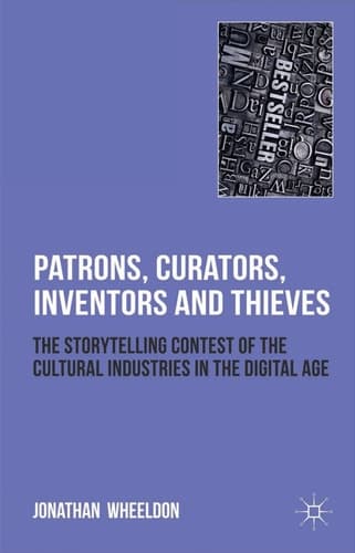 Patrons, Curators, Inventors and Thieves The Storytelling Contest of the Cultural Industries in the Digital Age