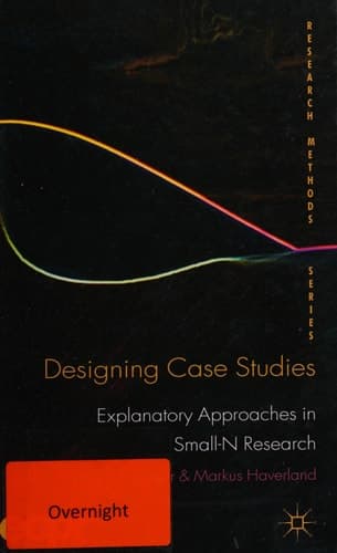 Designing Case Studies: Explanatory Approaches in Small-N Research (ECPR Research Methods)