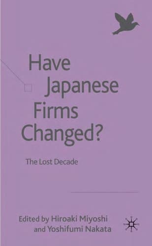 Have Japanese Firms Changed?: The Lost Decade (Palgrave Macmillan Asian Business Series)