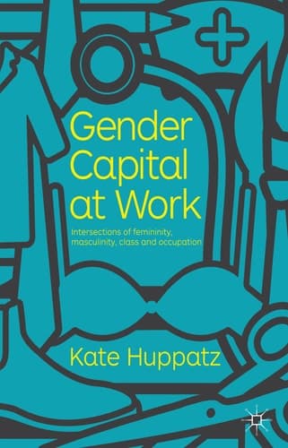 Gender Capital at Work Intersections of Femininity, Masculinity, Class and Occupation