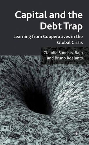 Capital and the Debt Trap Learning from cooperatives in the global crisis