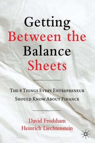 Getting Between the Balance Sheets The Four Things Every Entrepreneur Should Know About Finance