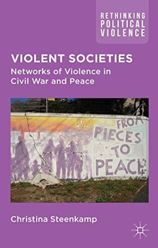 Violent Societies Networks of Violence in Civil War and Peace