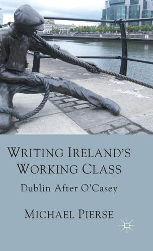 Writing Ireland's Working Class Dublin After O'Casey