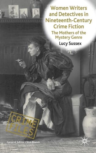Women Writers and Detectives in Nineteenth-Century Crime Fiction The Mothers of the Mystery Genre