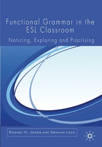 Functional Grammar in the ESL Classroom Noticing, Exploring and Practicing