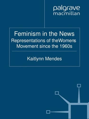 Feminism in the News Representations of the Women's Movement Since the 1960s