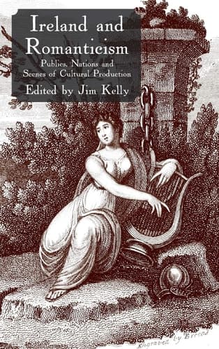 Ireland and Romanticism Publics, Nations and Scenes of Cultural Production