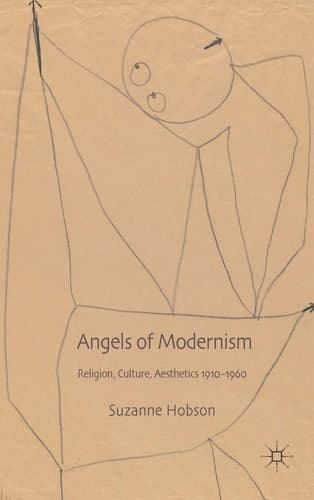 Angels of Modernism Religion, Culture, Aesthetics 1910-1960
