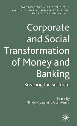 Corporate and Social Transformation of Money and Banking Breaking the Serfdom