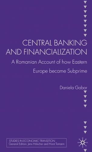 Central Banking and Financialization A Romanian Account of how Eastern Europe became Subprime