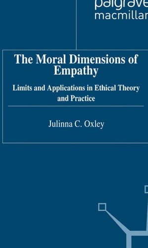 The Moral Dimensions of Empathy Limits and Applications in Ethical Theory and Practice